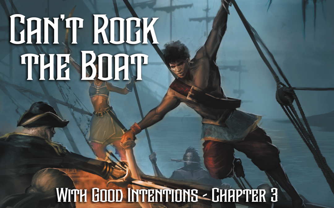 Can’t Rock the Boat – Chapter 3 – With Good Intentions