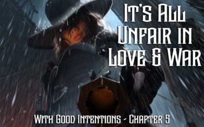 It’s All Unfair in Love and War – Chapter 5 – With Good Intentions