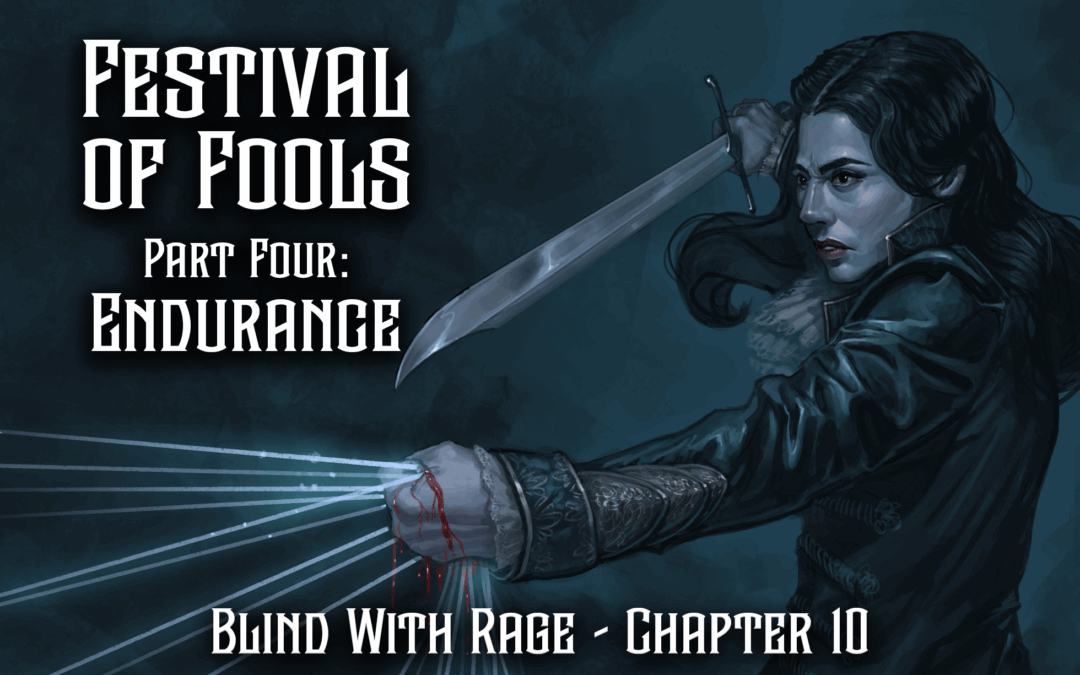 Festival of Fools Part Four: Endurance – Chapter 10 – Blind With Rage