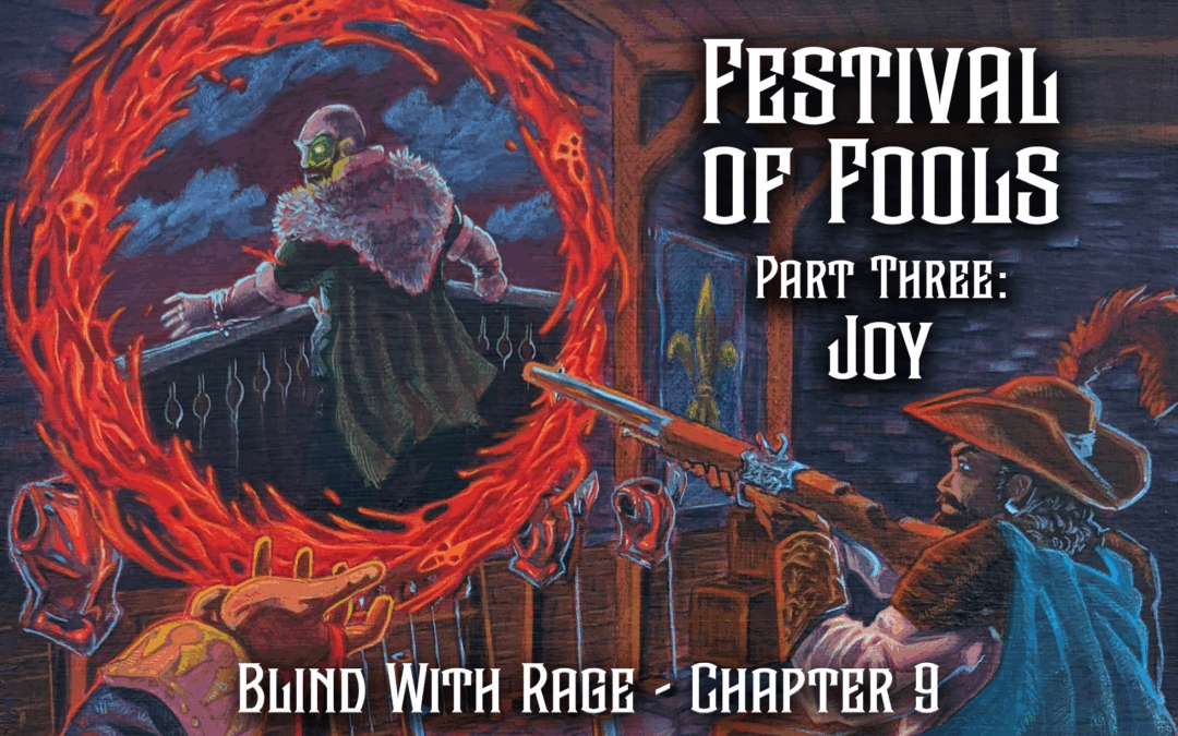 Festival of Fools Part Three: Joy – Chapter 9 – Blind With Rage