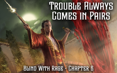 Trouble Always Comes in Pairs – Chapter 6 – Blind With Rage